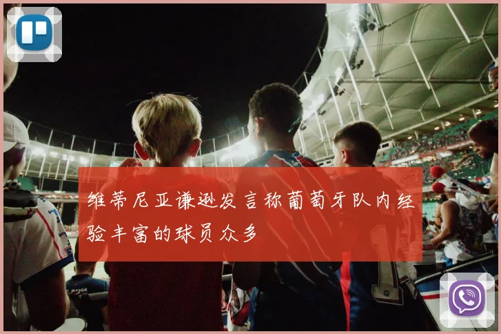 维蒂尼亚谦逊发言称葡萄牙队内经验丰富的球员众多