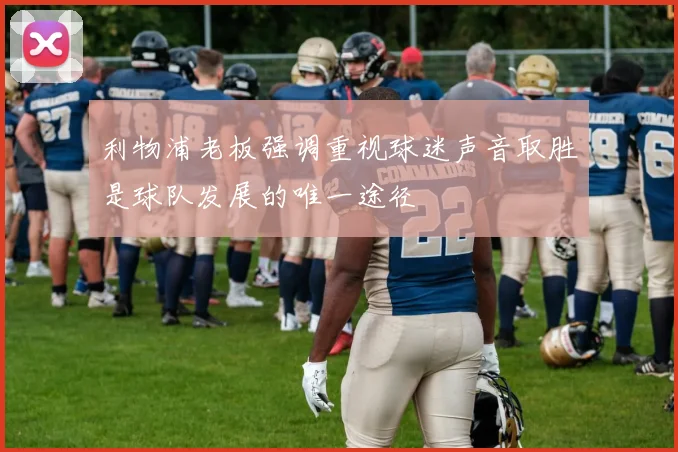 利物浦老板强调重视球迷声音取胜是球队发展的唯一途径