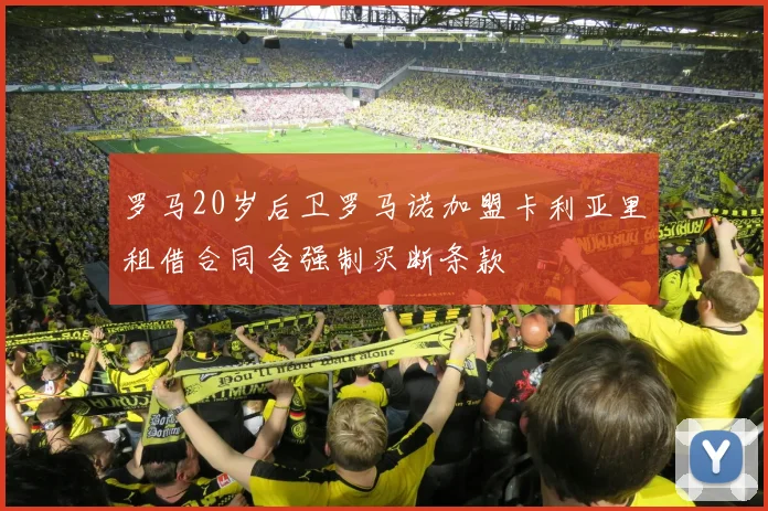 罗马20岁后卫罗马诺加盟卡利亚里租借合同含强制买断条款